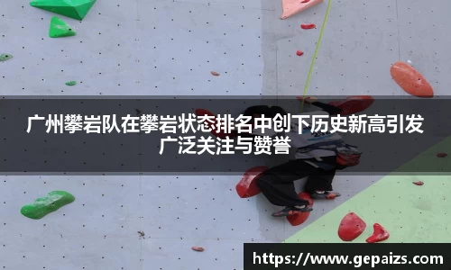 广州攀岩队在攀岩状态排名中创下历史新高引发广泛关注与赞誉